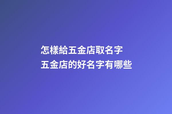 怎樣給五金店取名字 五金店的好名字有哪些-第1張-店鋪起名-玄機派